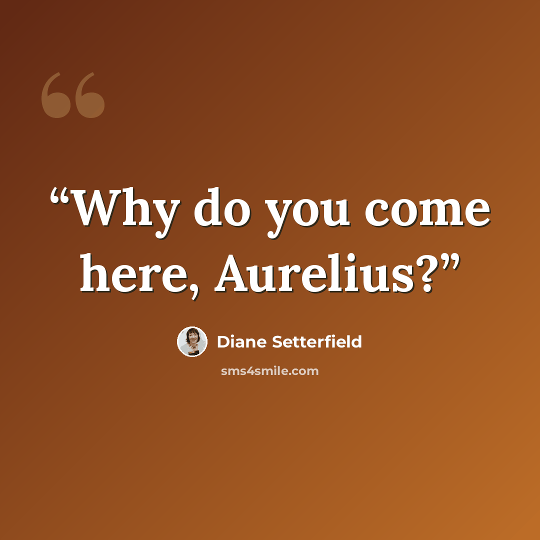 “Why do you come here, Aurelius?” quote by Diane Setterfield
