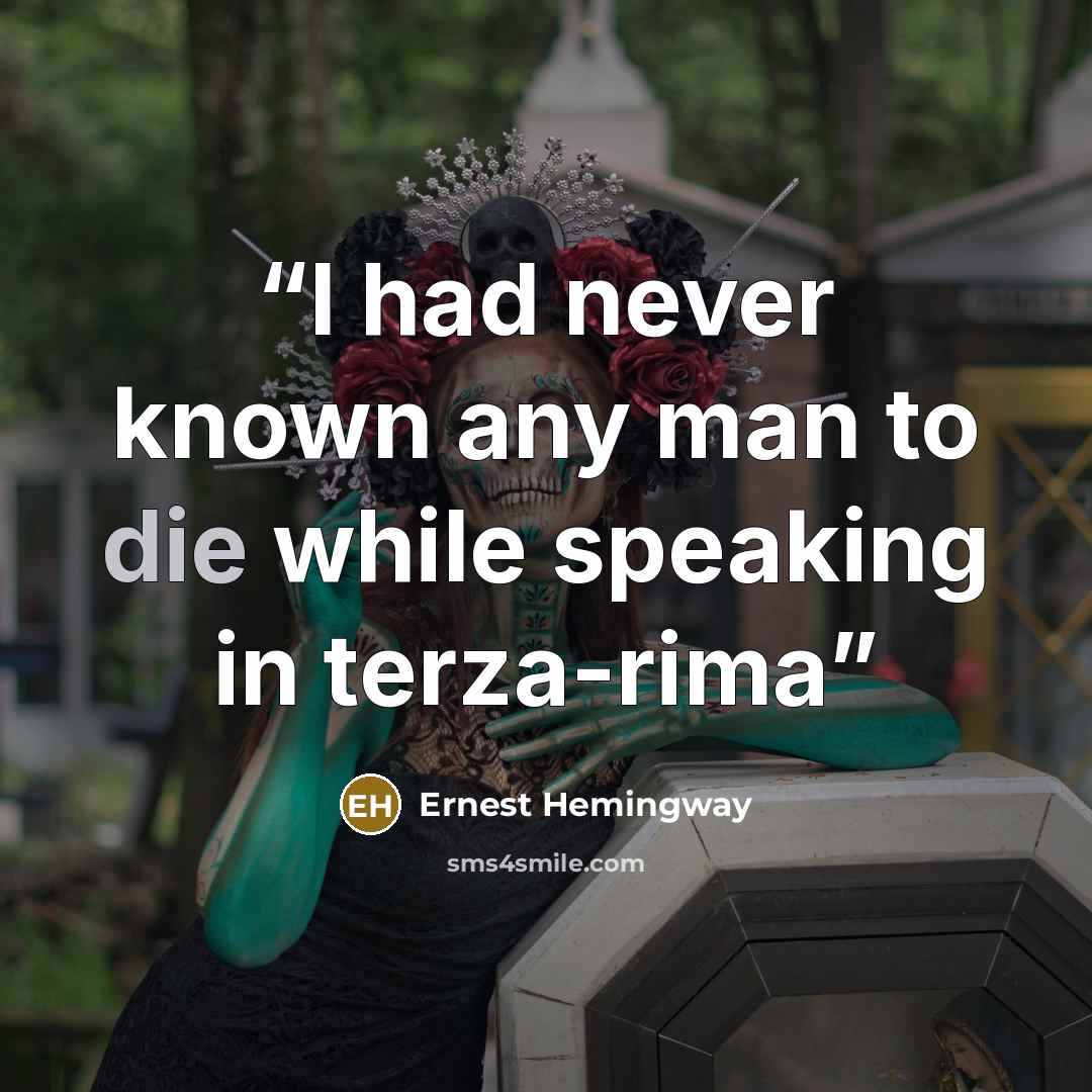 “I had never known any man to die while speaking in terza-rima” quote by Ernest Hemingway
