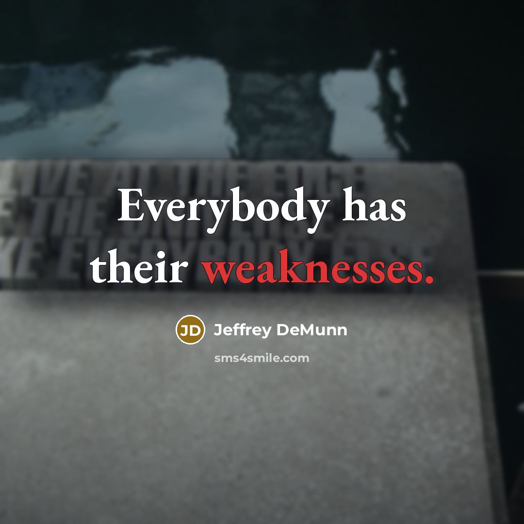 “Everybody has their weaknesses.” quote by Jeffrey DeMunn