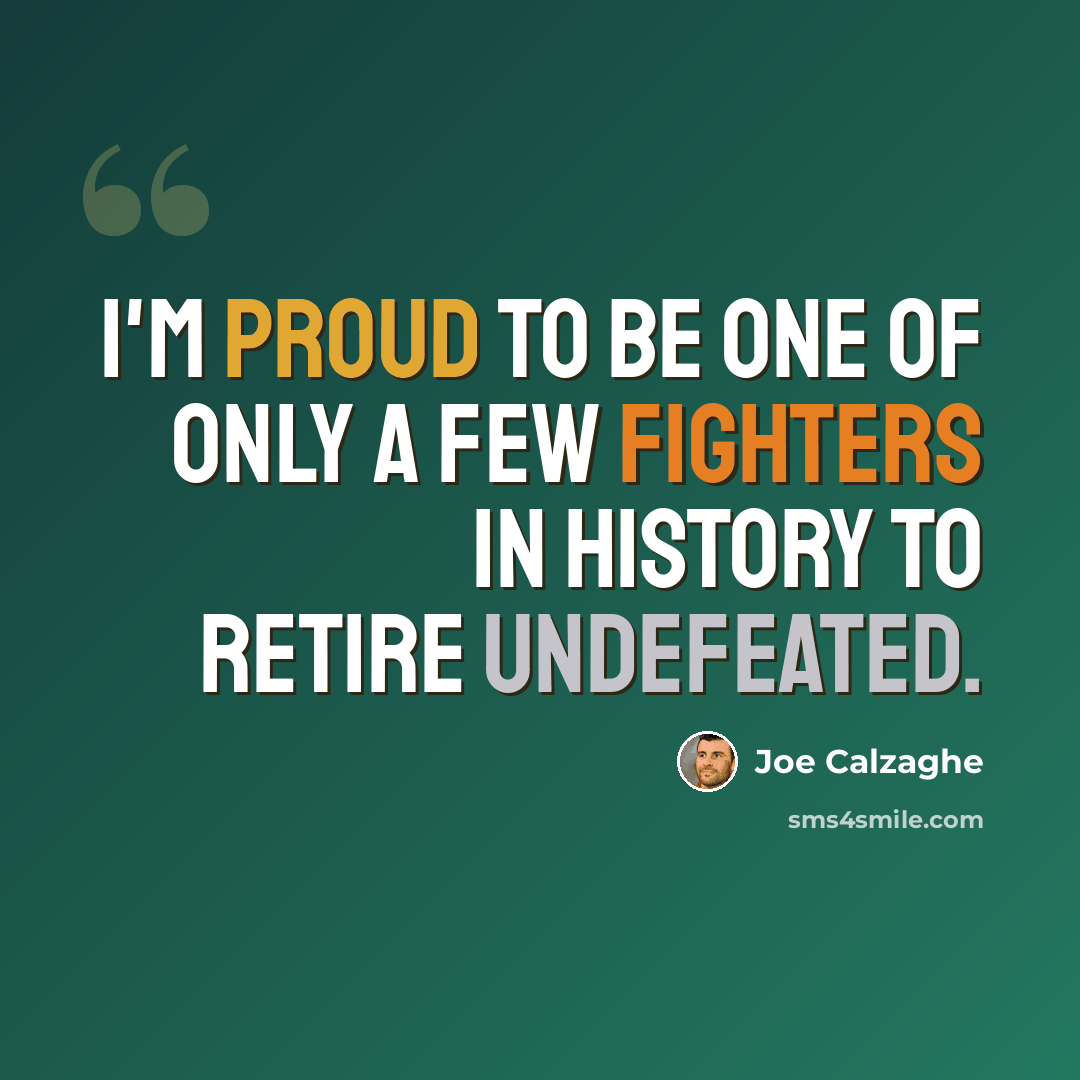 “I'm proud to be one of only a few fighters in history to retire undefeated.” quote by Joe Calzaghe