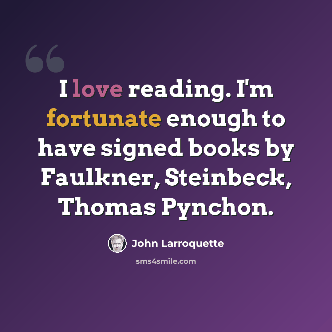 “I love reading. I'm fortunate enough to have signed books by Faulkner, Steinbeck, Thomas Pynchon.” quote by John Larroquette