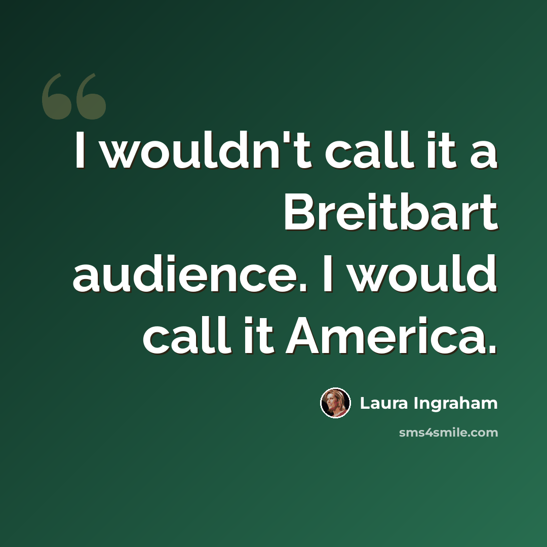 “I wouldn't call it a Breitbart audience. I would call it America.” quote by Laura Ingraham