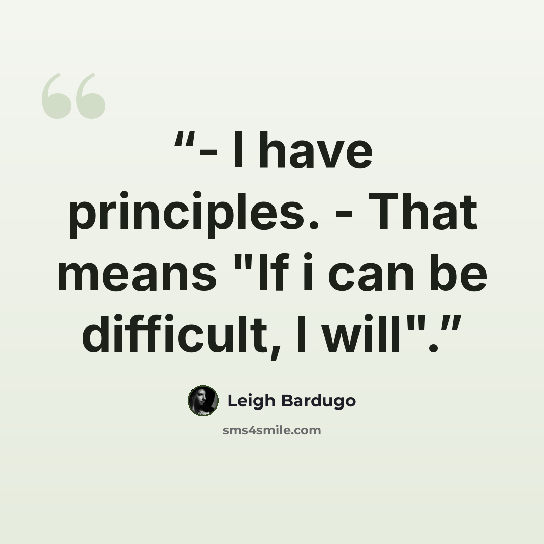 “- I have principles. - That means "If i can be difficult, I will".” quote by Leigh Bardugo