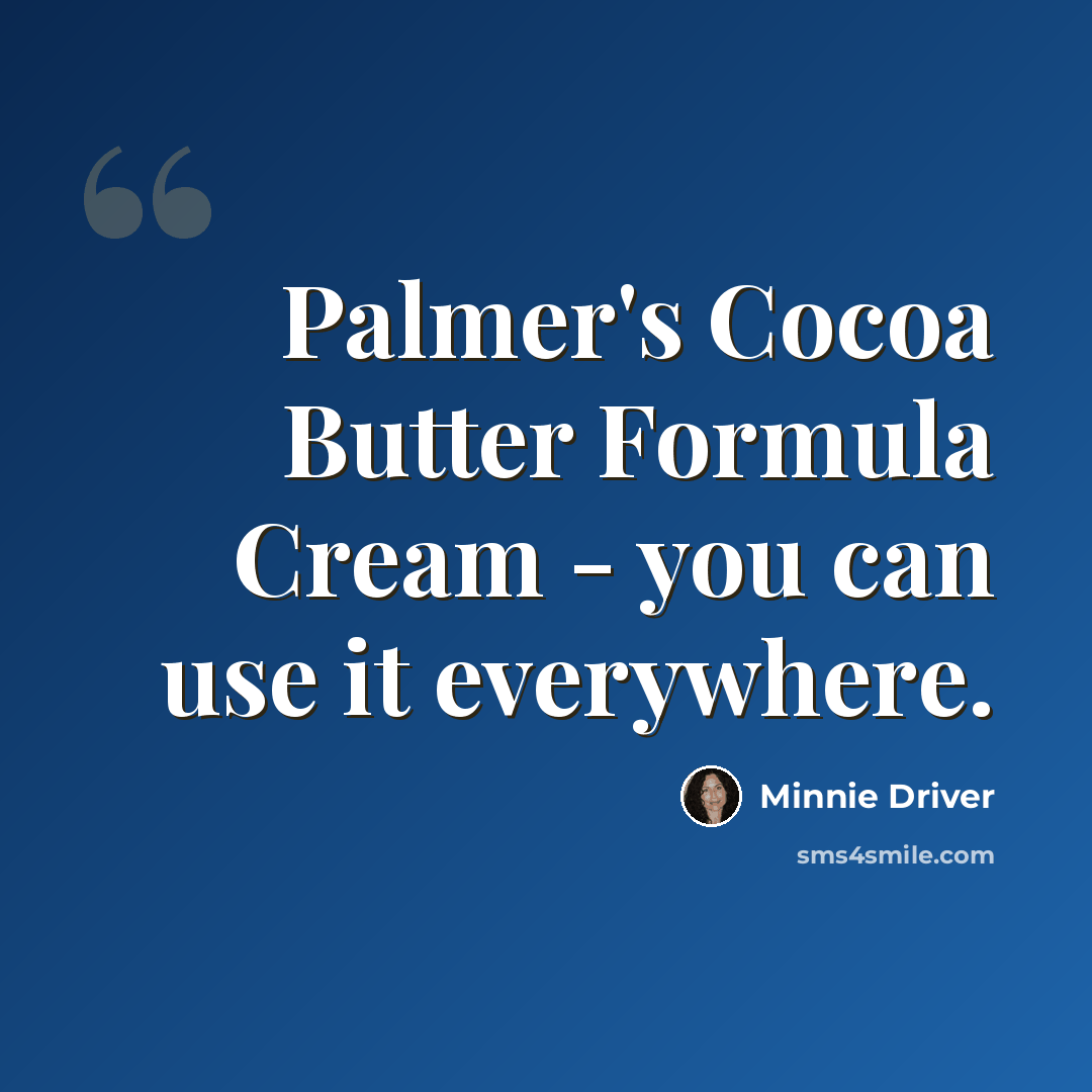 “Palmer's Cocoa Butter Formula Cream - you can use it everywhere.” quote by Minnie Driver
