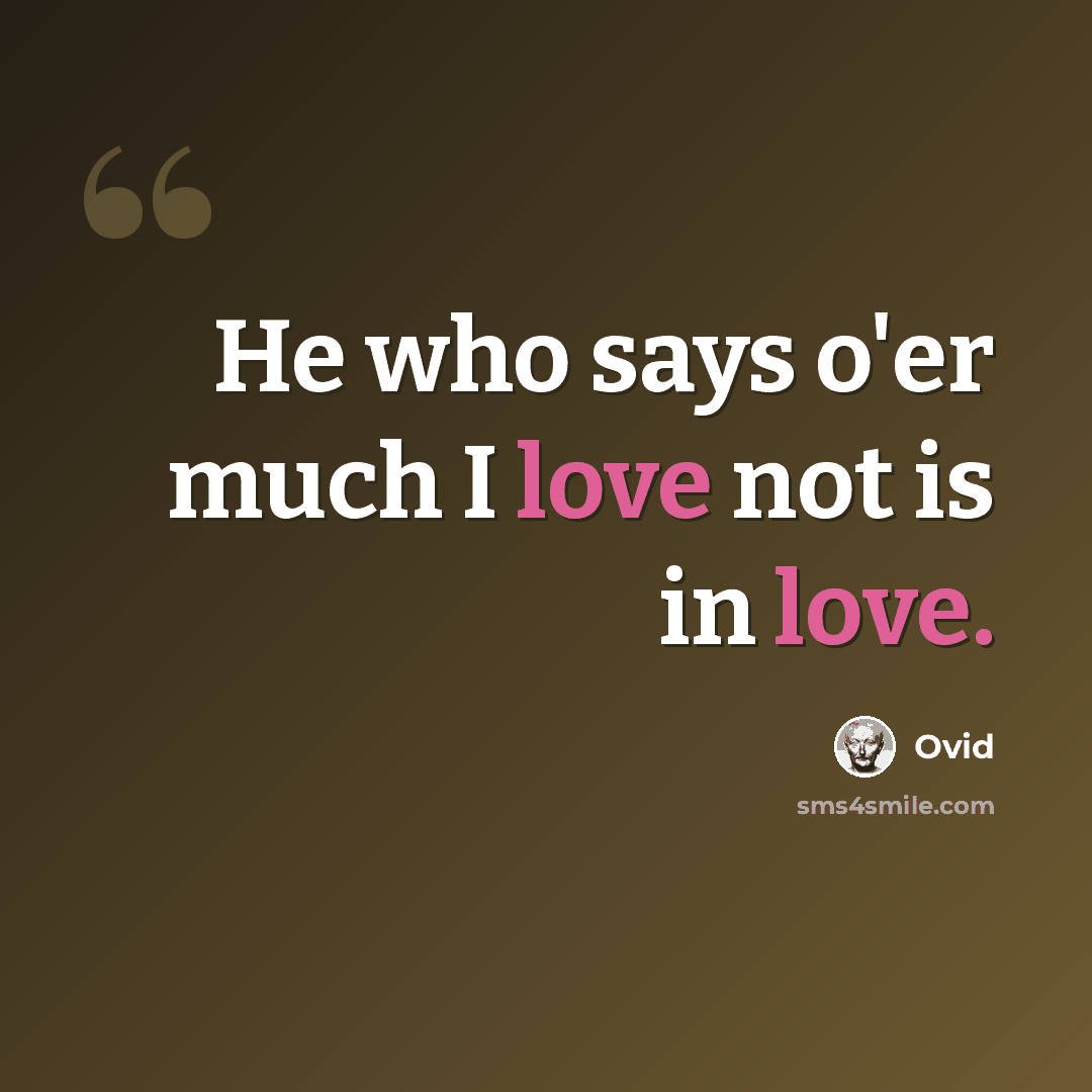 “He who says o'er much I love not is in love.” quote by Ovid