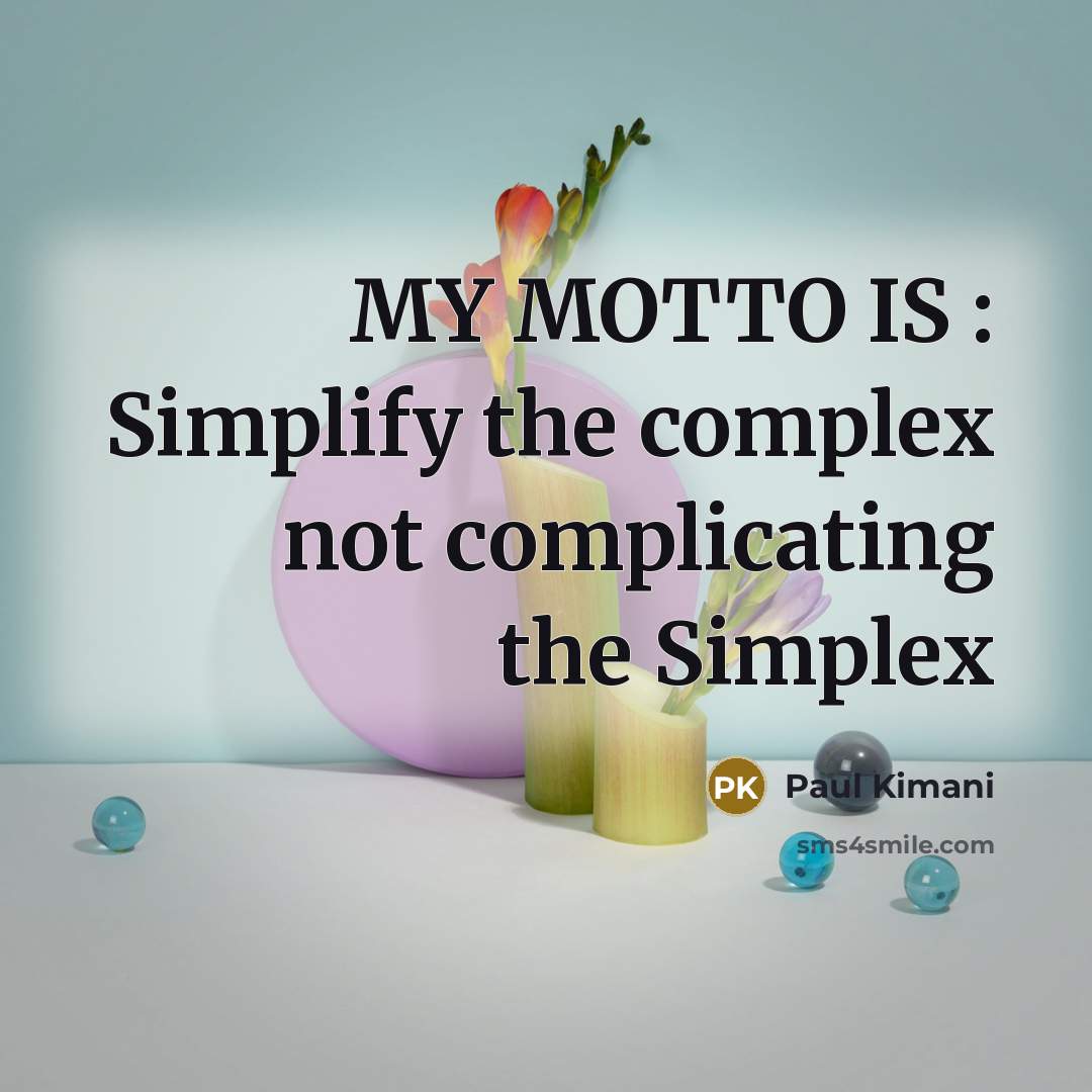 “MY MOTTO IS : Simplify the complex not complicating the Simplex” quote by Paul Kimani