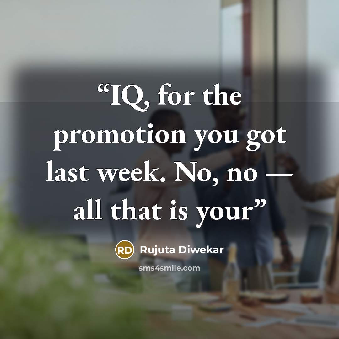 “IQ, for the promotion you got last week. No, no — all that is your” quote by Rujuta Diwekar