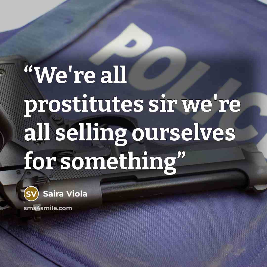 “We're all prostitutes sir we're all selling ourselves for something” quote by Saira Viola