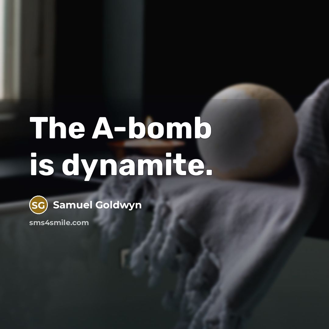 “The A-bomb is dynamite.” quote by Samuel Goldwyn