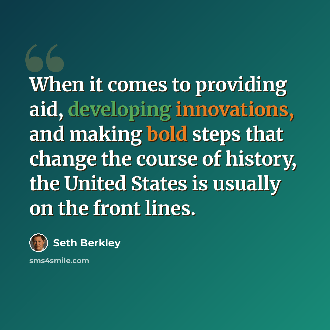 “When it comes to providing aid, developing innovations, and making bold steps that change the course of history, the United States is usually on the front lines.” quote by Seth Berkley