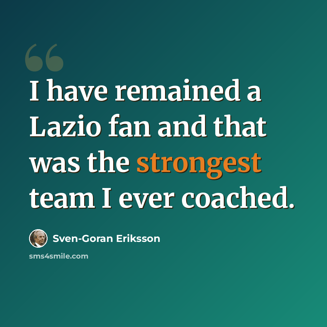 “I have remained a Lazio fan and that was the strongest team I ever coached.” quote by Sven-Goran Eriksson