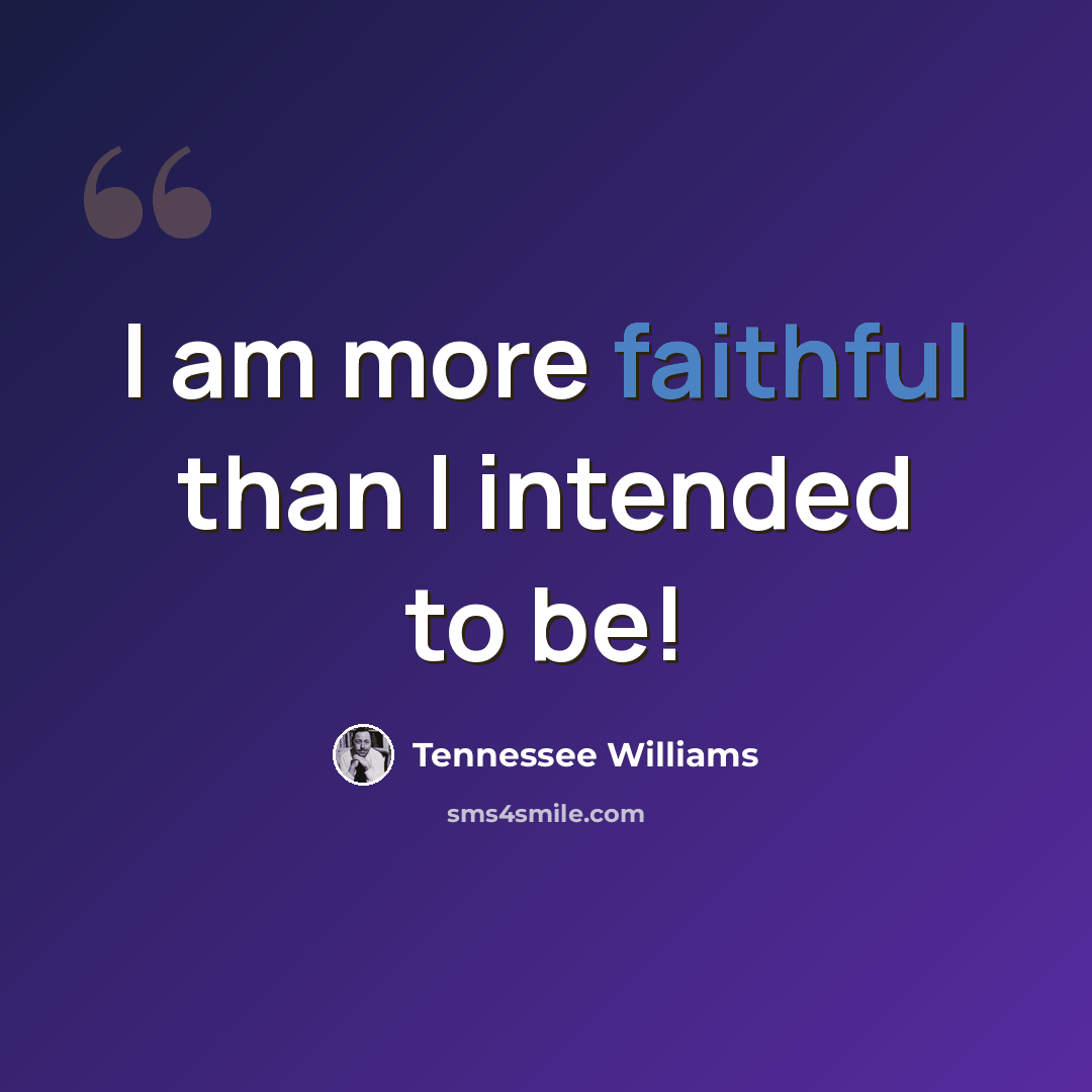 “I am more faithful than I intended to be!” quote by Tennessee Williams