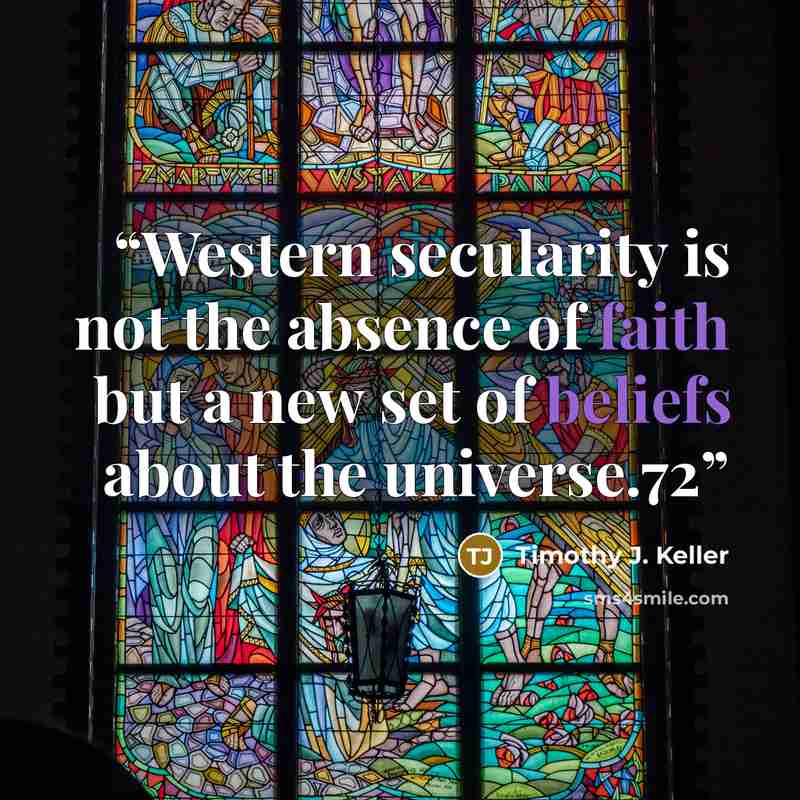 “Western secularity is not the absence of faith but a new set of beliefs about the universe.72” quote by Timothy J. Keller