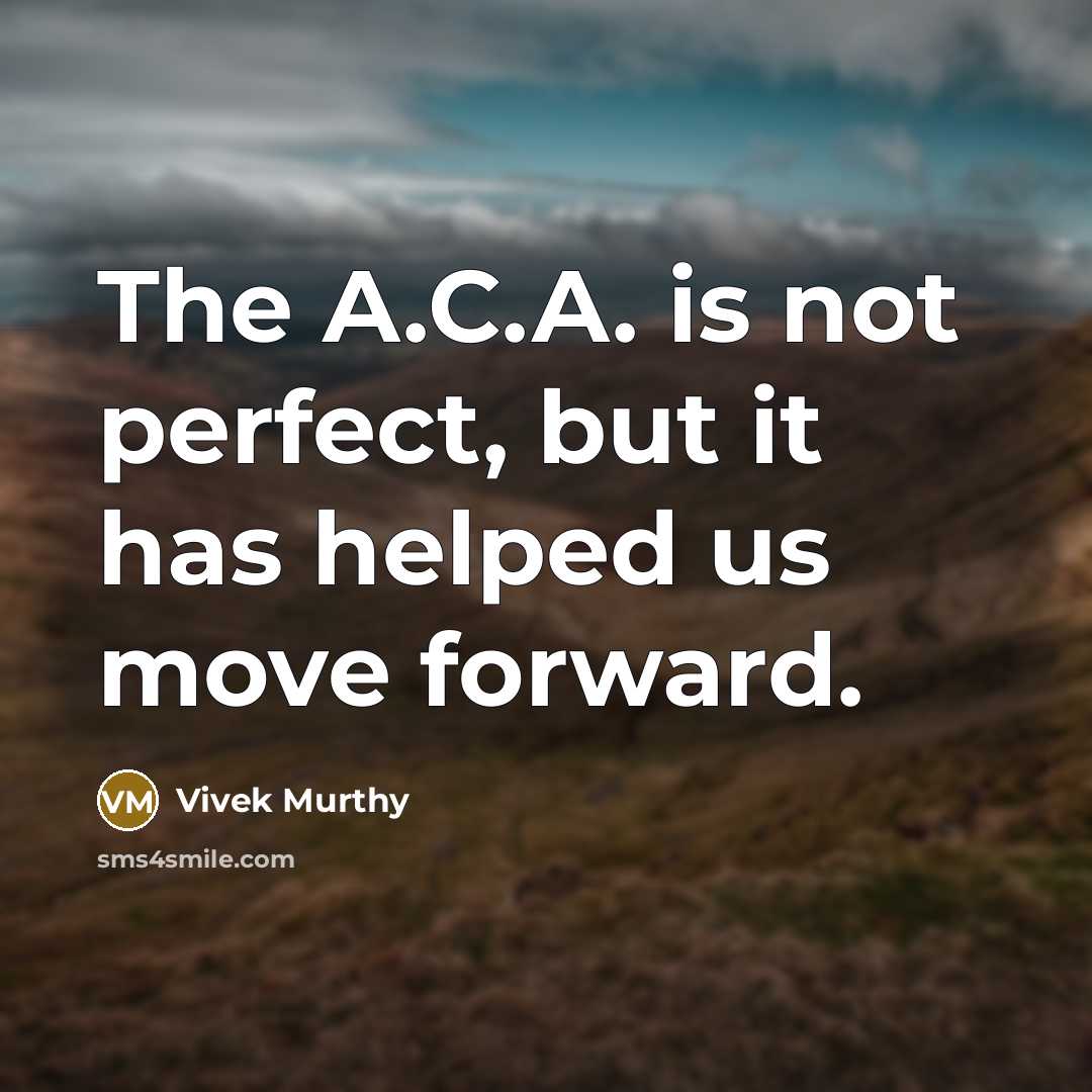 “The A.C.A. is not perfect, but it has helped us move forward.” quote by Vivek Murthy