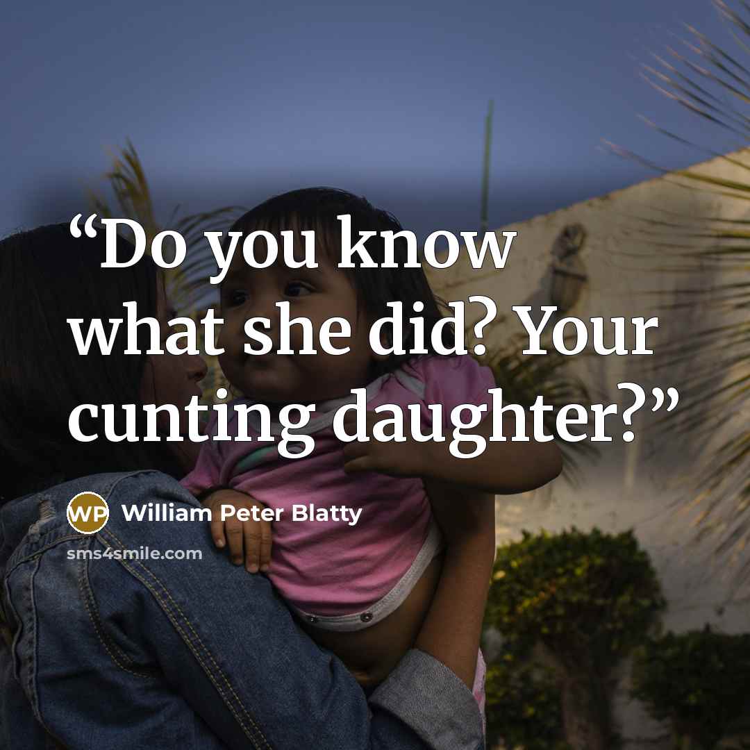 “Do you know what she did? Your cunting daughter?” quote by William Peter Blatty