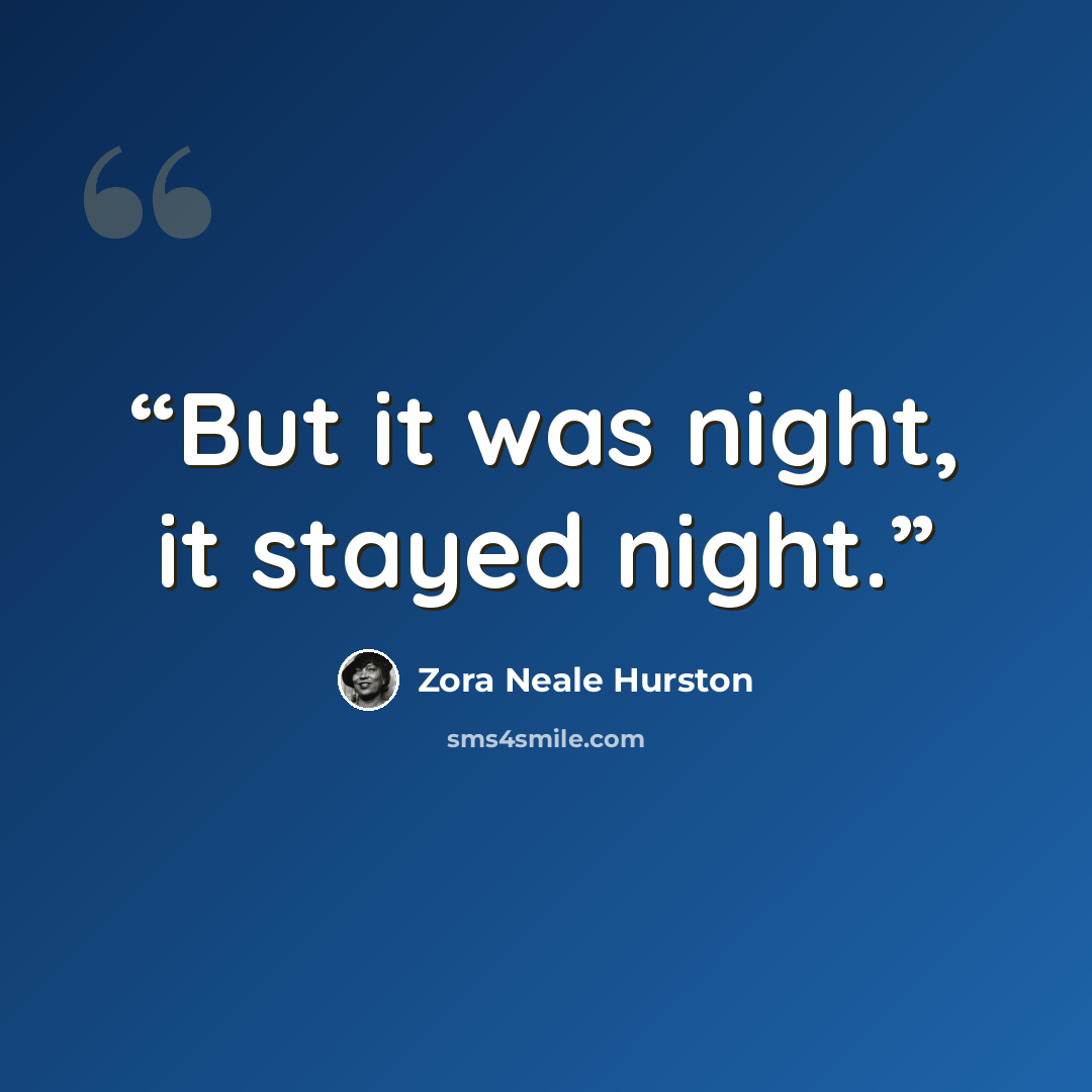 “But it was night, it stayed night.” quote by Zora Neale Hurston