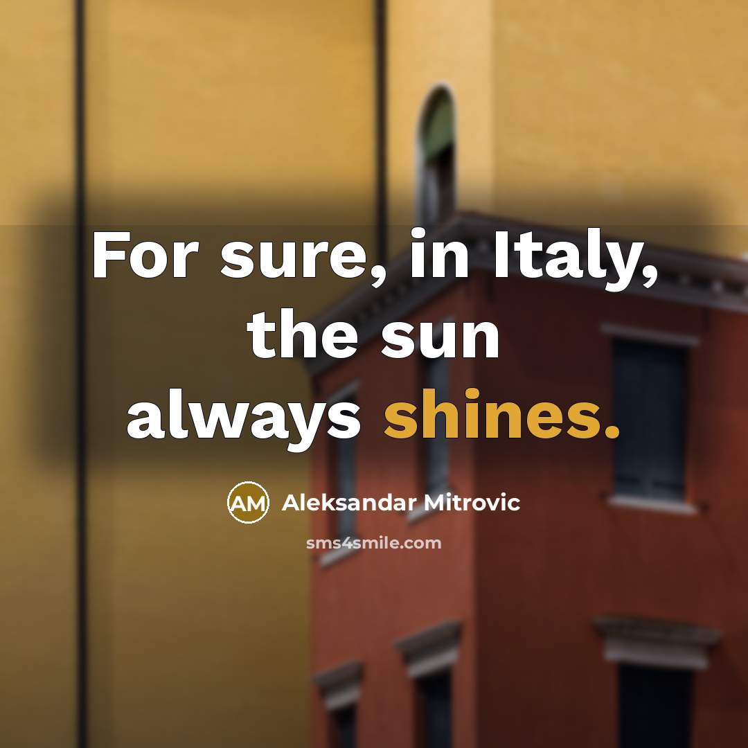 “For sure, in Italy, the sun always shines.” quote by Aleksandar Mitrovic
