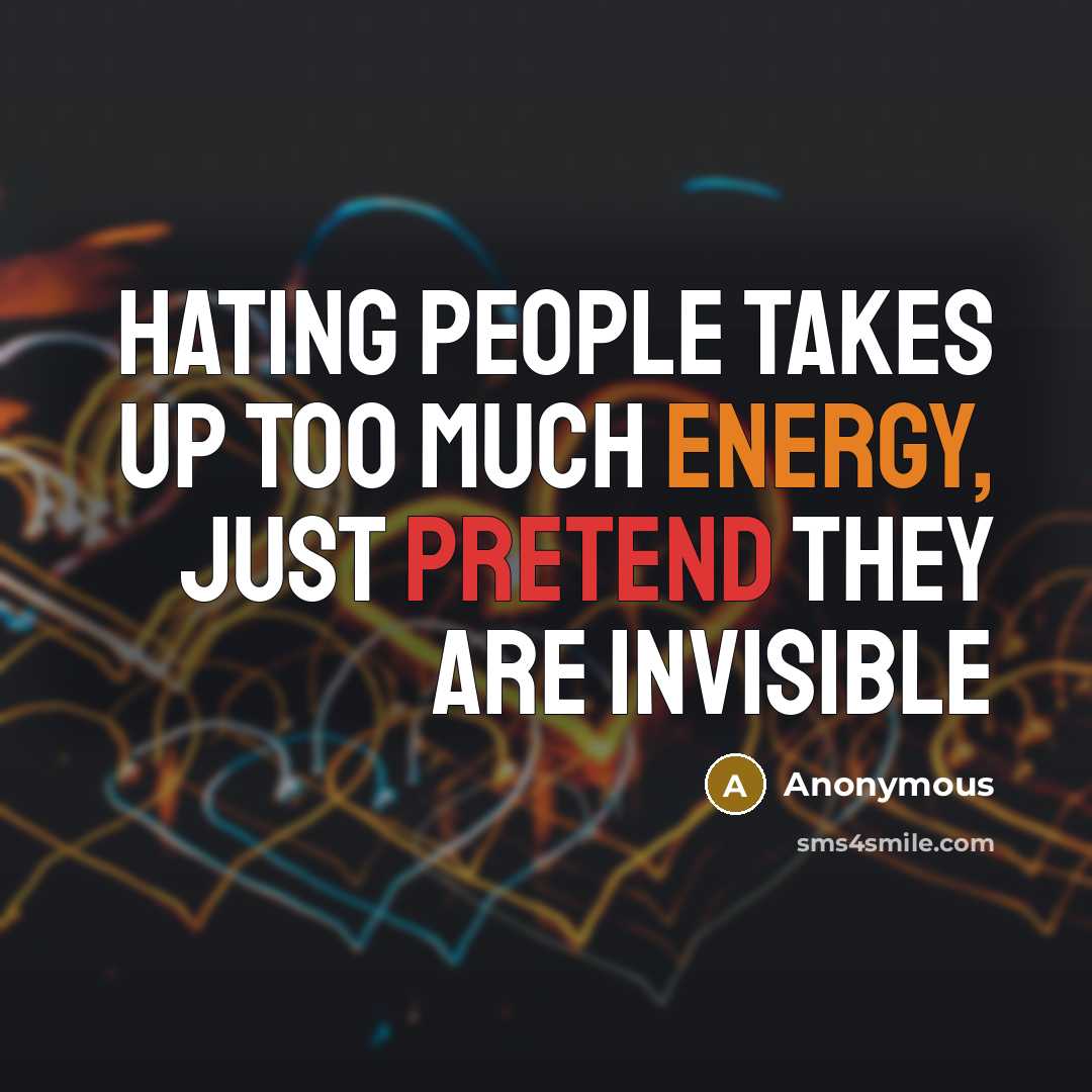 “Hating people takes up too much energy, just pretend they are invisible” quote by Anonymous