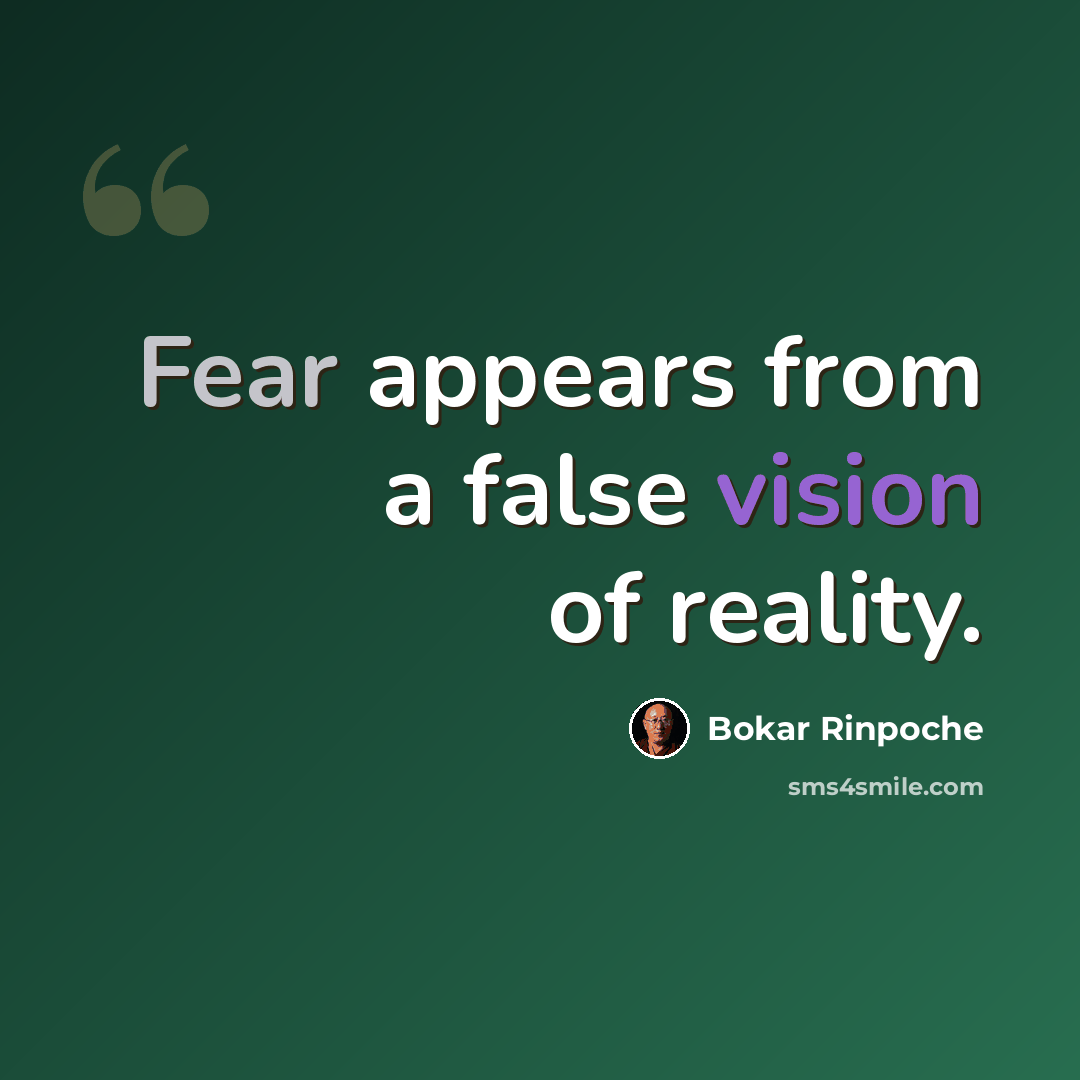“Fear appears from a false vision of reality.” quote by Bokar Rinpoche