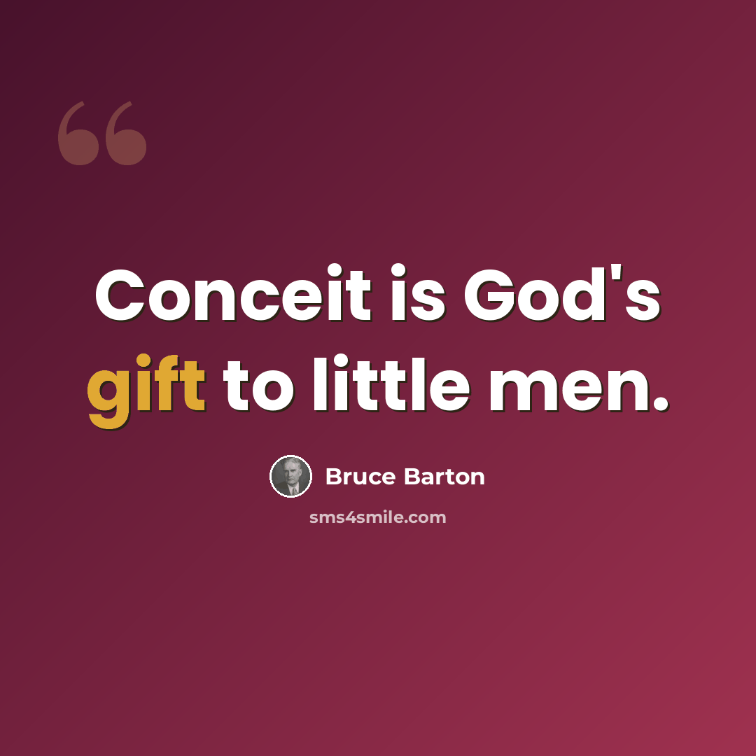 “Conceit is God's gift to little men.” quote by Bruce Barton