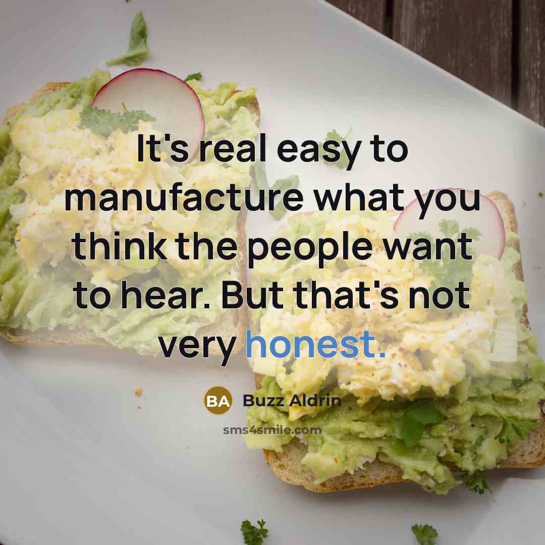 “It's real easy to manufacture what you think the people want to hear. But that's not very honest.” quote by Buzz Aldrin