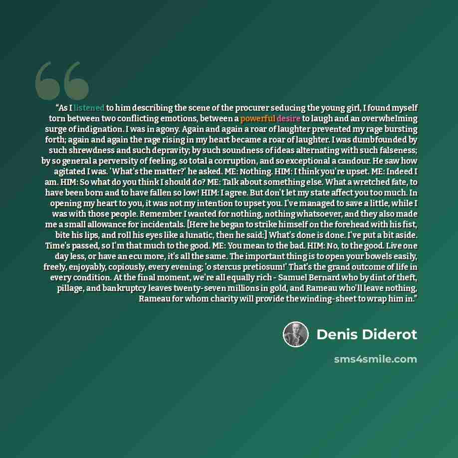 “As I listened to him describing the scene of the procurer seducing the young girl, I found myself torn between two conflicting emotions, between a powerful desire to laugh and an overwhelming surge of indignation. I was in agony. Again and again a roar of laughter prevented my rage bursting forth…” quote by Denis Diderot