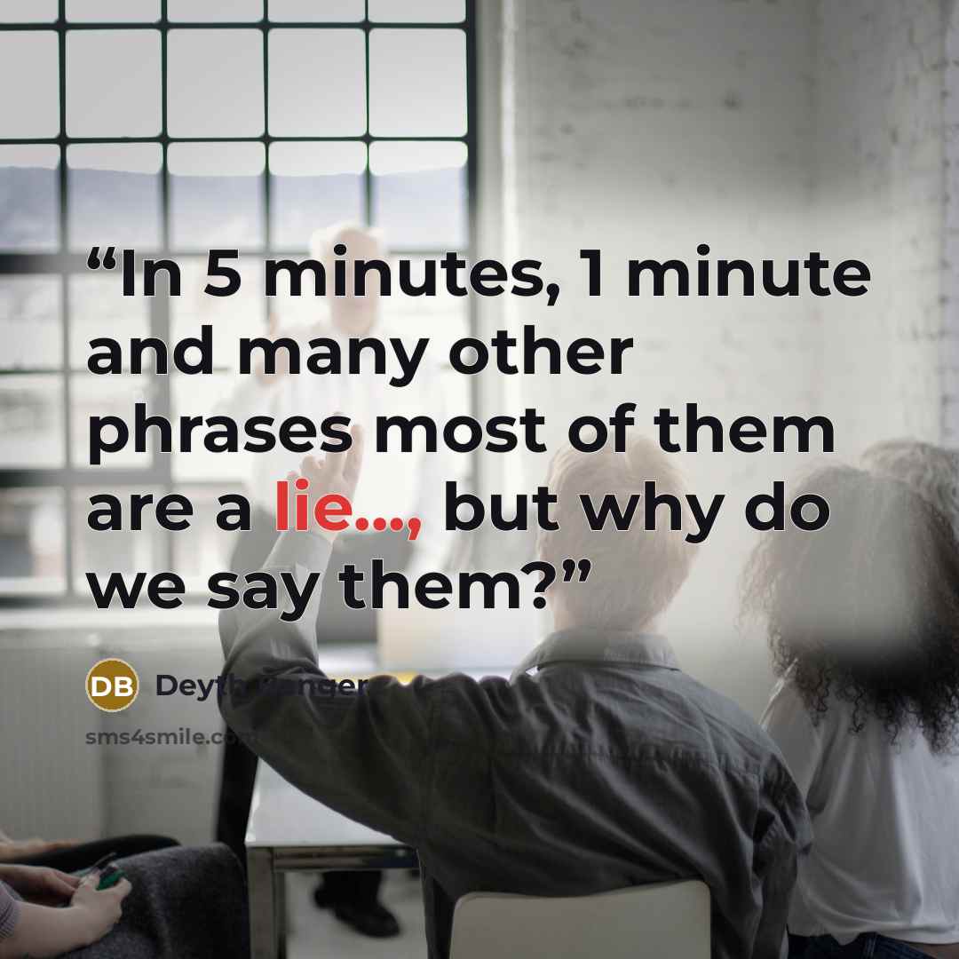 “In 5 minutes, 1 minute and many other phrases most of them are a lie..., but why do we say them?” quote by Deyth Banger