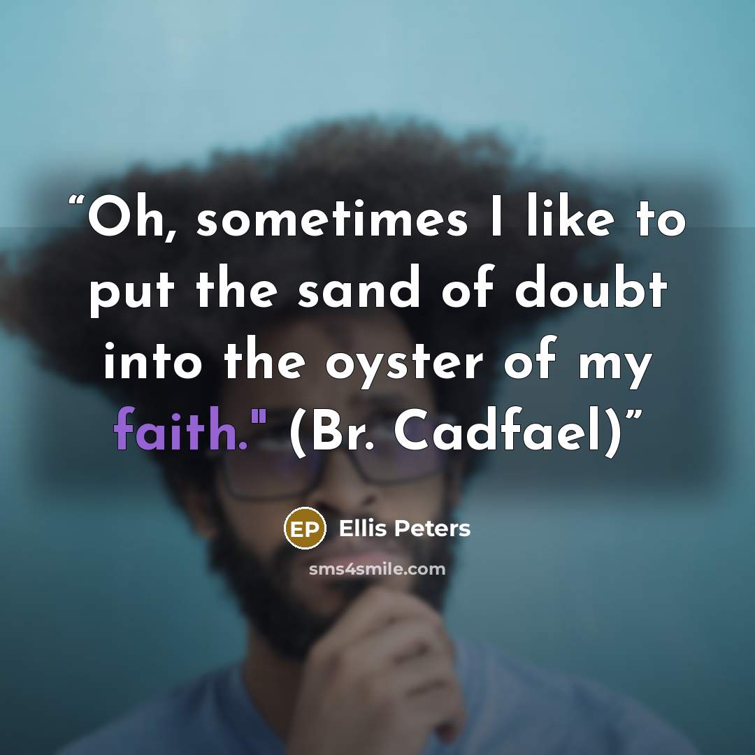 “Oh, sometimes I like to put the sand of doubt into the oyster of my faith." (Br. Cadfael)” quote by Ellis Peters