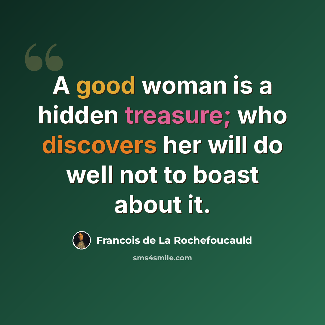“A good woman is a hidden treasure; who discovers her will do well not to boast about it.” quote by Francois de La Rochefoucauld