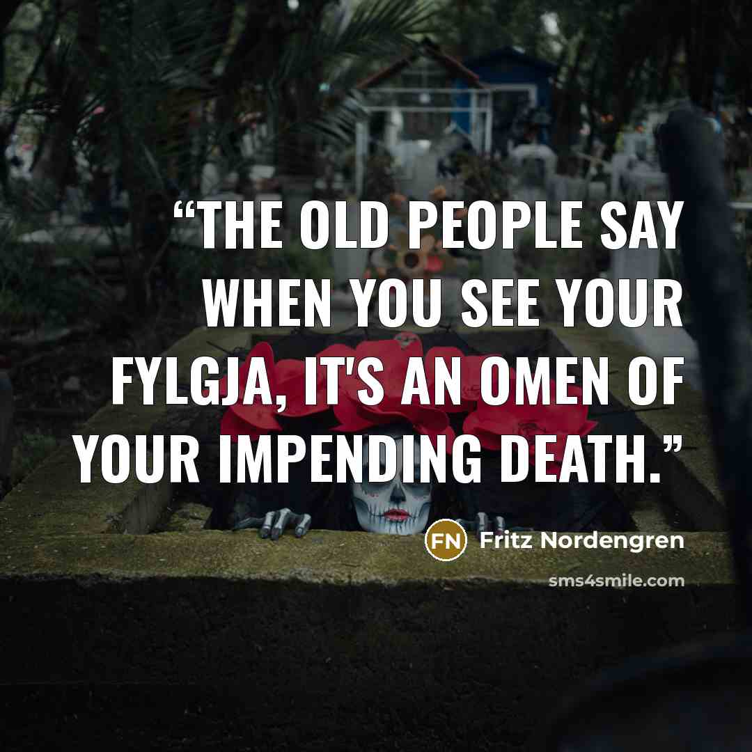 “The old people say when you see your fylgja, it's an omen of your impending death.” quote by Fritz Nordengren