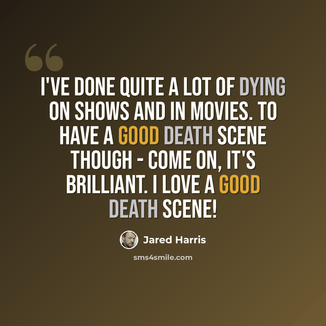 “I've done quite a lot of dying on shows and in movies. To have a good death scene though - come on, it's brilliant. I love a good death scene!” quote by Jared Harris