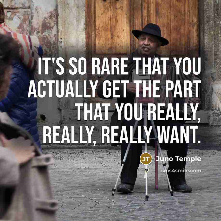 “It's so rare that you actually get the part that you really, really, really want.” quote by Juno Temple
