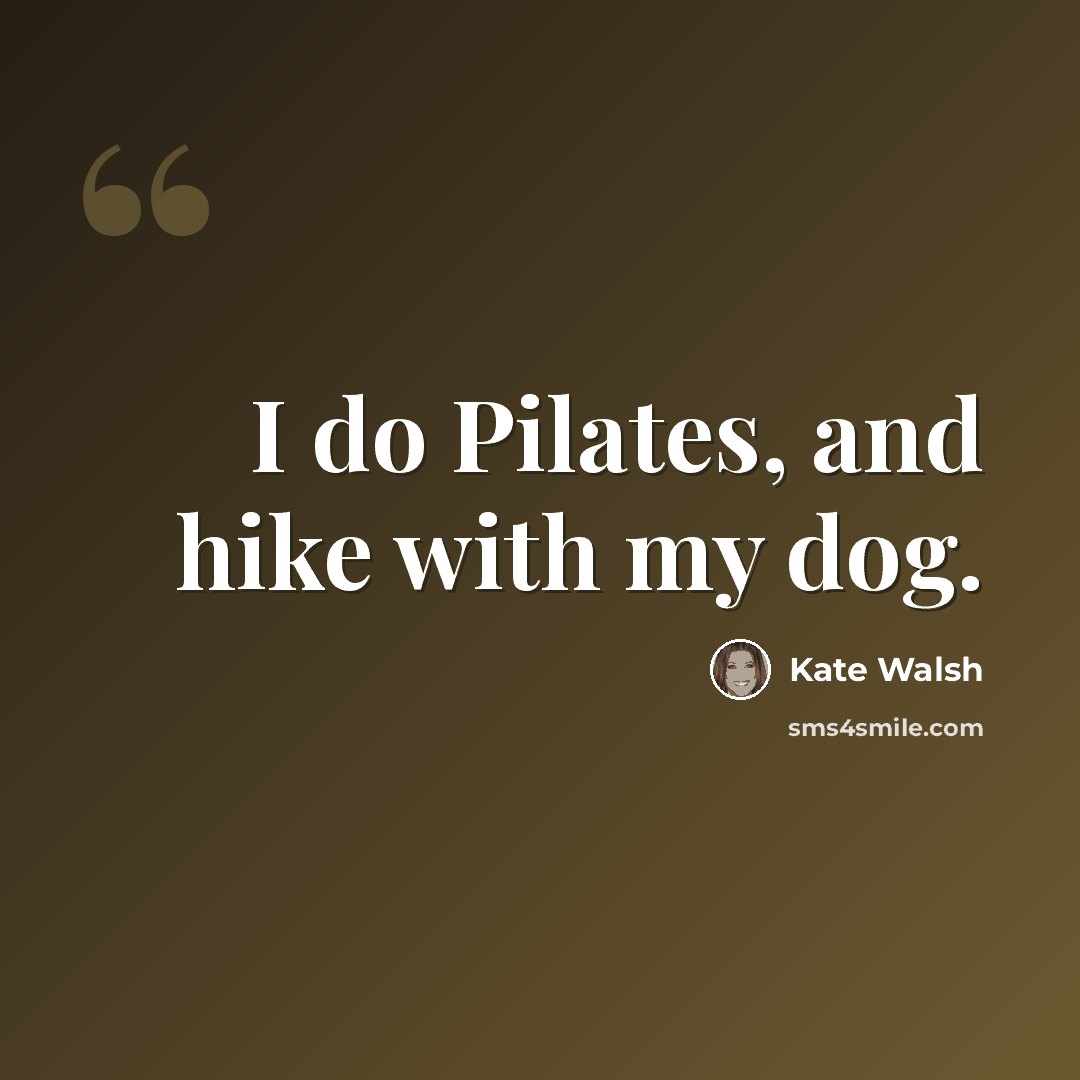 “I do Pilates, and hike with my dog.” quote by Kate Walsh