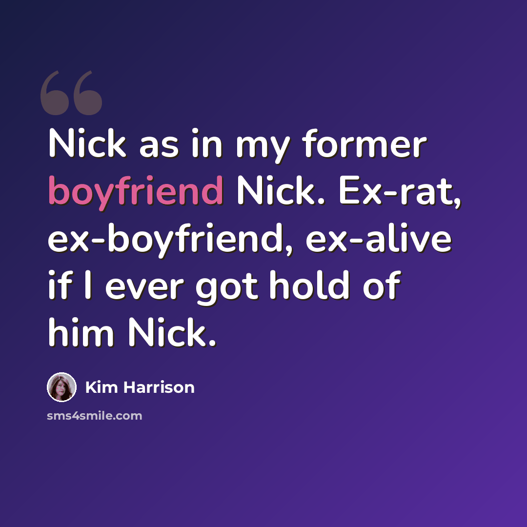 “Nick as in my former boyfriend Nick. Ex-rat, ex-boyfriend, ex-alive if I ever got hold of him Nick.” quote by Kim Harrison
