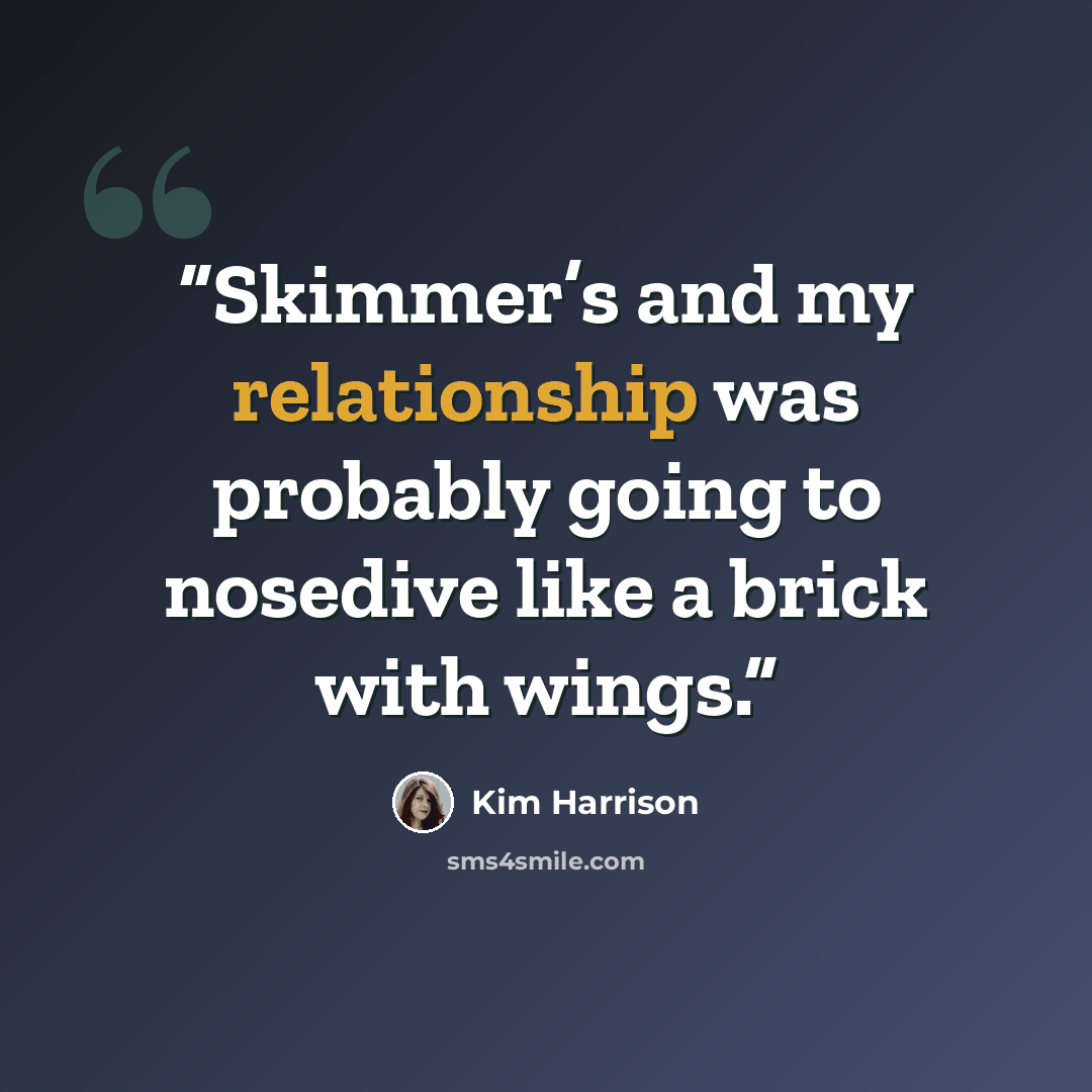 “Skimmer’s and my relationship was probably going to nosedive like a brick with wings.” quote by Kim Harrison