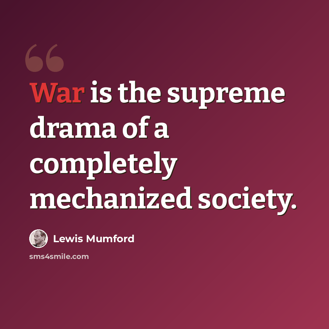 “War is the supreme drama of a completely mechanized society.” quote by Lewis Mumford