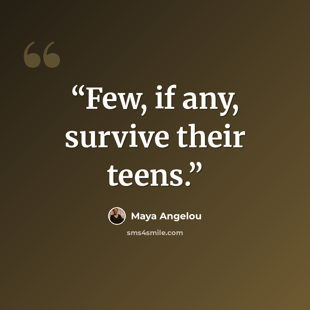 “Few, if any, survive their teens.” quote by Maya Angelou