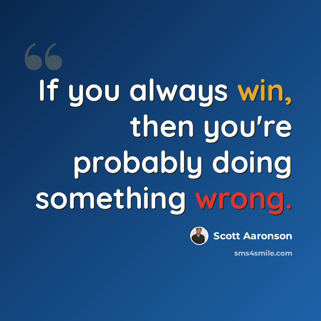 “If you always win, then you're probably doing something wrong.” quote by Scott Aaronson