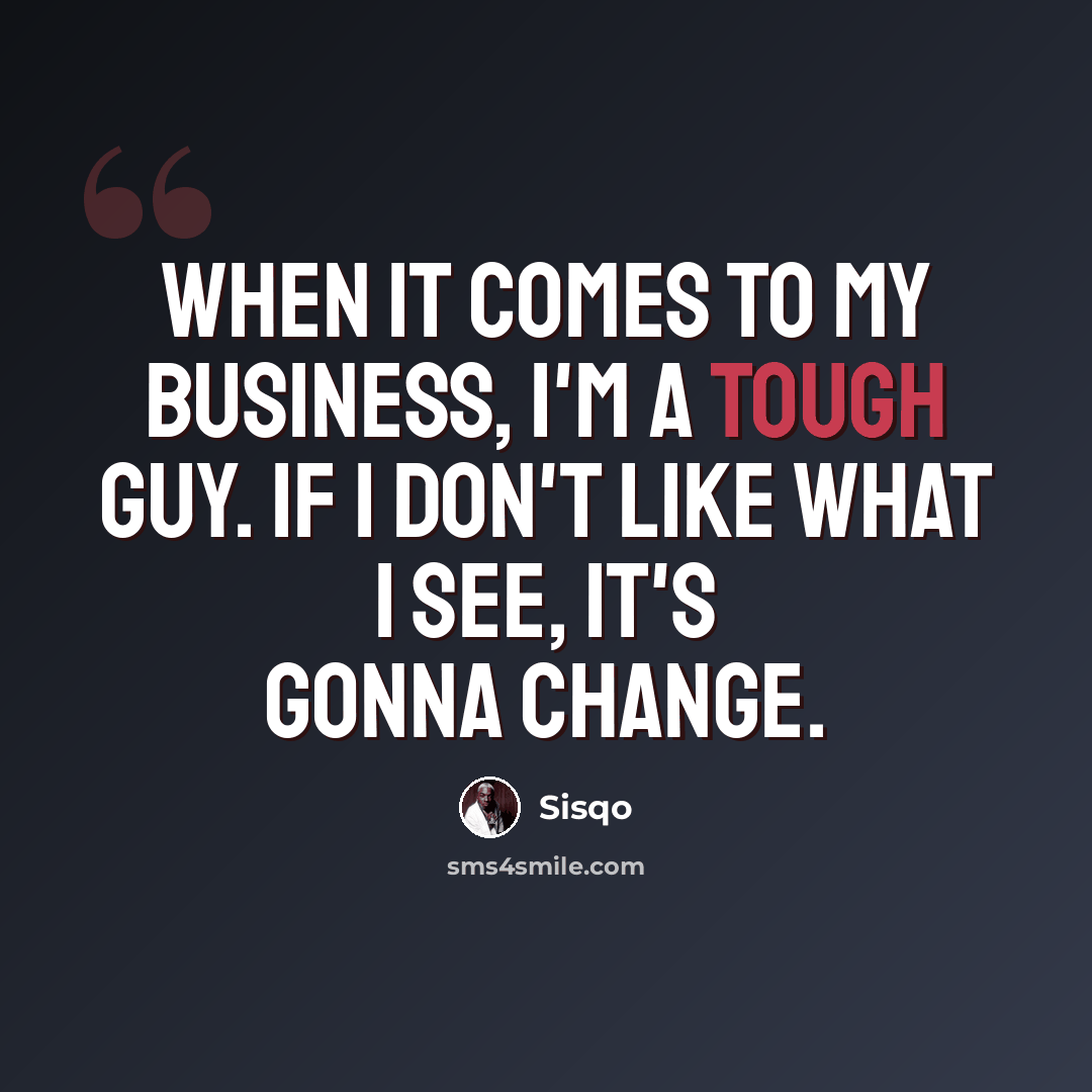 “When it comes to my business, I'm a tough guy. If I don't like what I see, it's gonna change.” quote by Sisqo