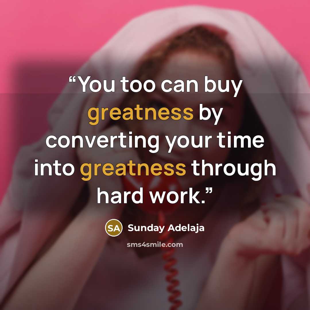 “You too can buy greatness by converting your time into greatness through hard work.” quote by Sunday Adelaja