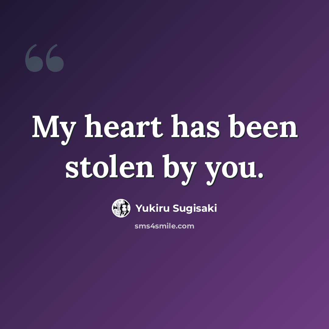 “My heart has been stolen by you.” quote by Yukiru Sugisaki