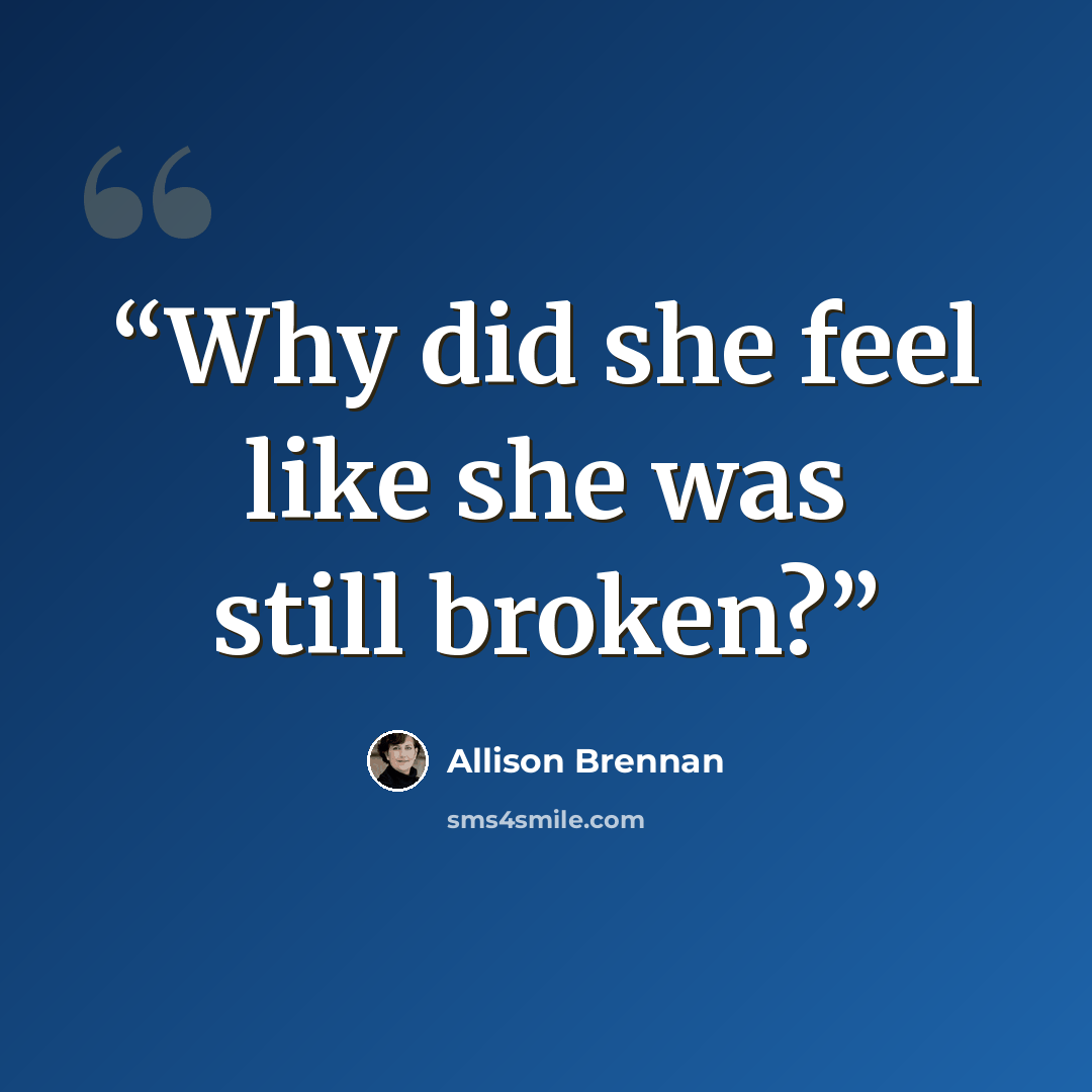 “Why did she feel like she was still broken?” quote by Allison Brennan