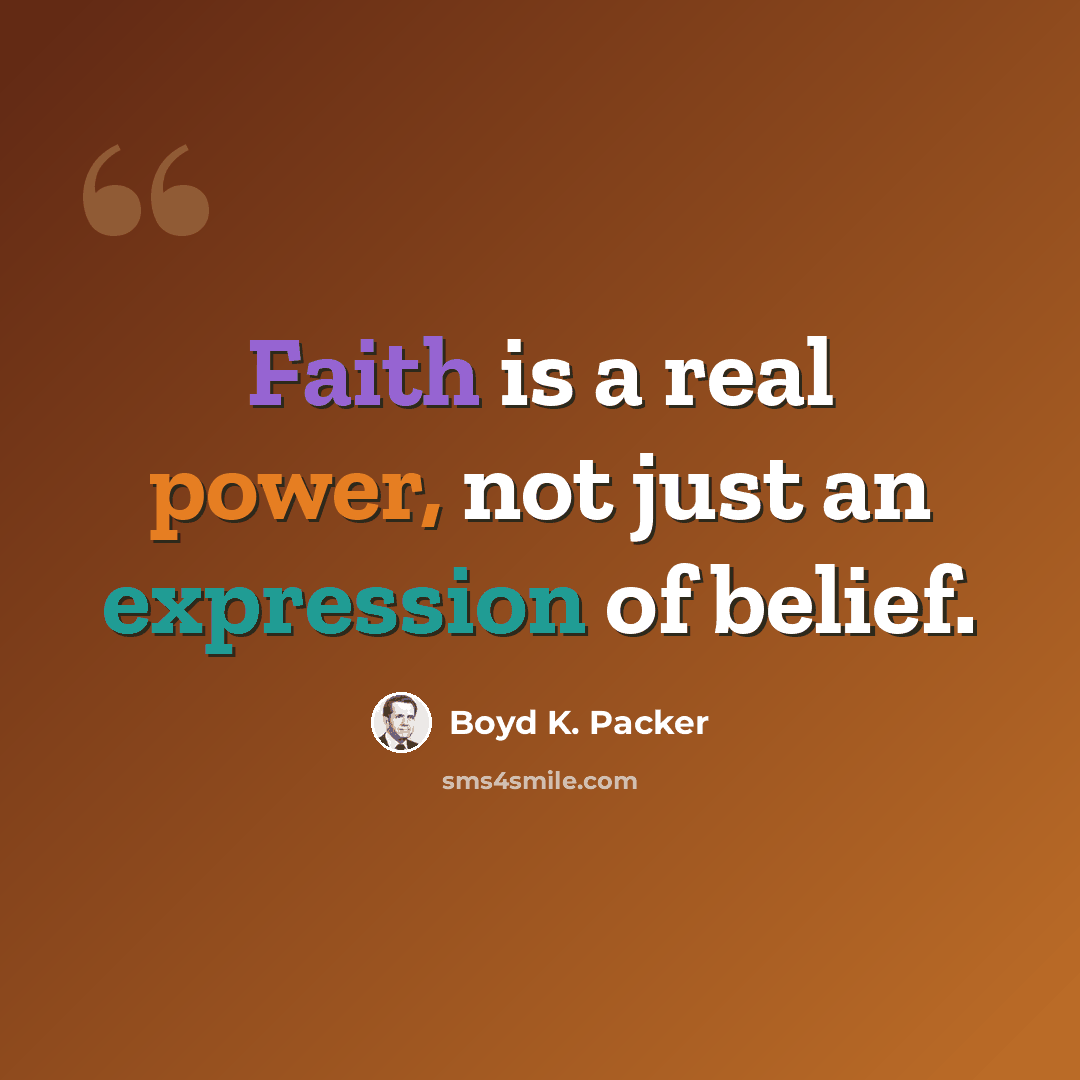 “Faith is a real power, not just an expression of belief.” quote by Boyd K. Packer