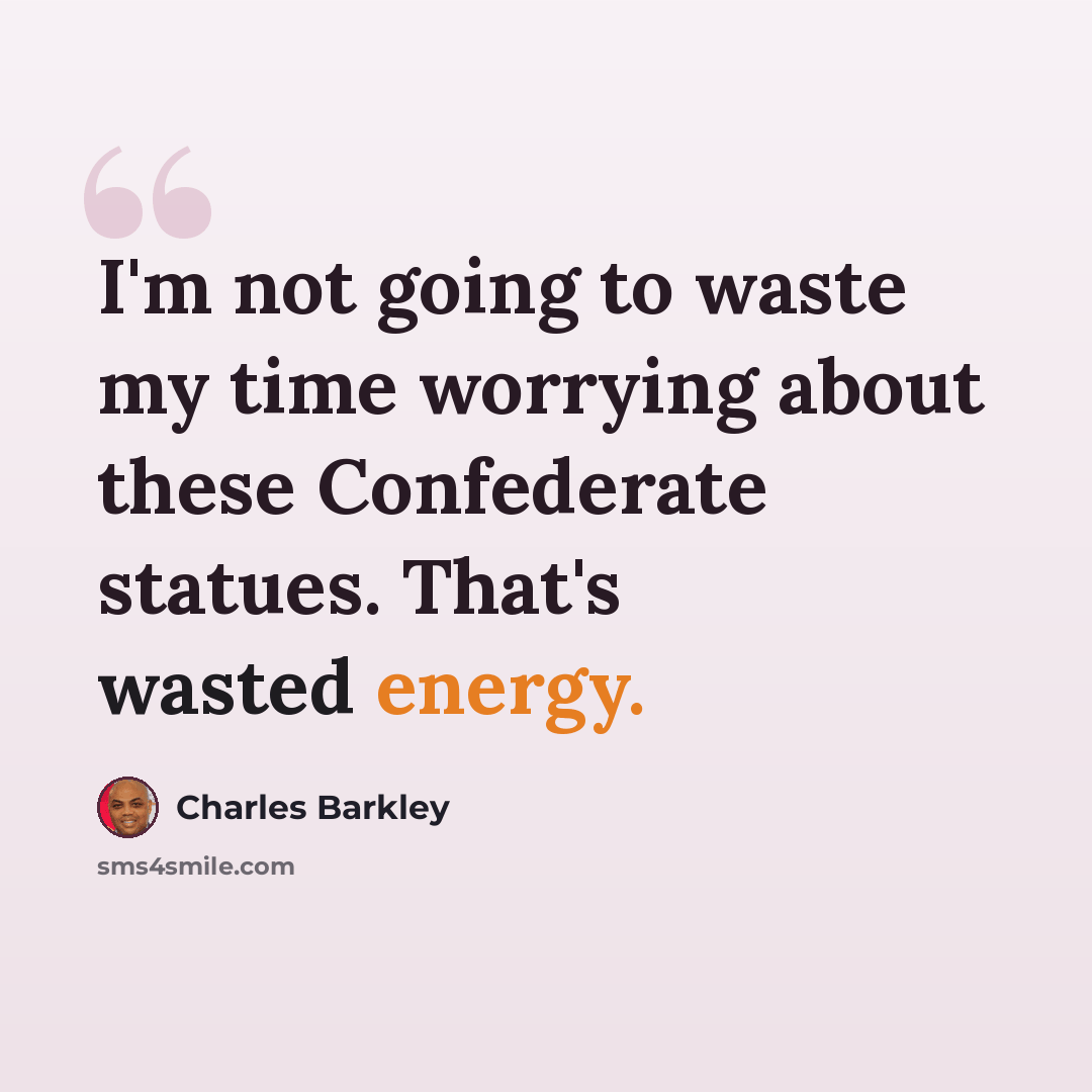 “I'm not going to waste my time worrying about these Confederate statues. That's wasted energy.” quote by Charles Barkley