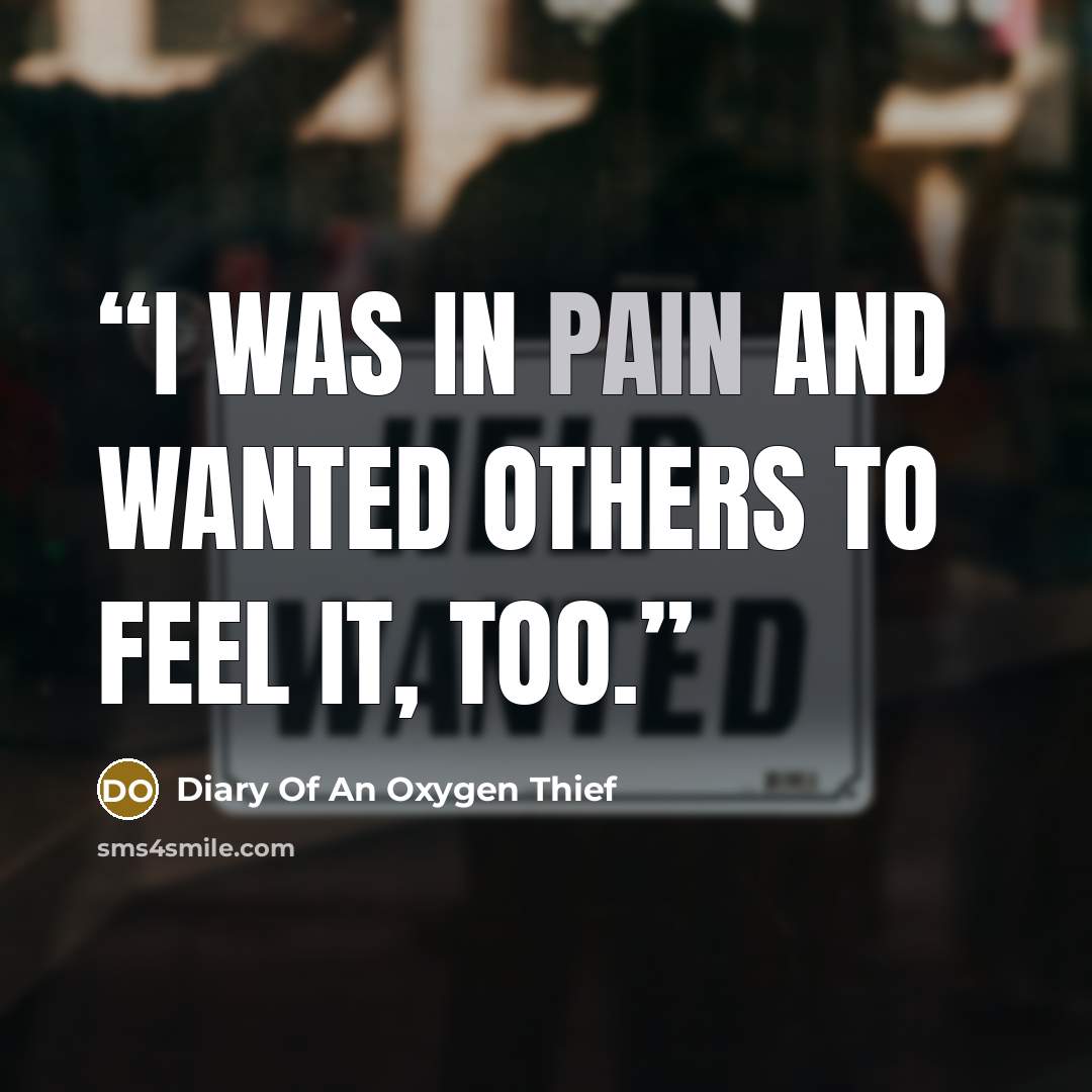 “I was in pain and wanted others to feel it, too.” quote by Diary Of An Oxygen Thief