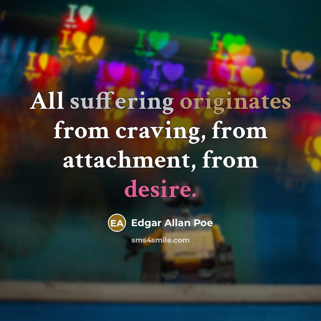 “All suffering originates from craving, from attachment, from desire.” quote by Edgar Allan Poe