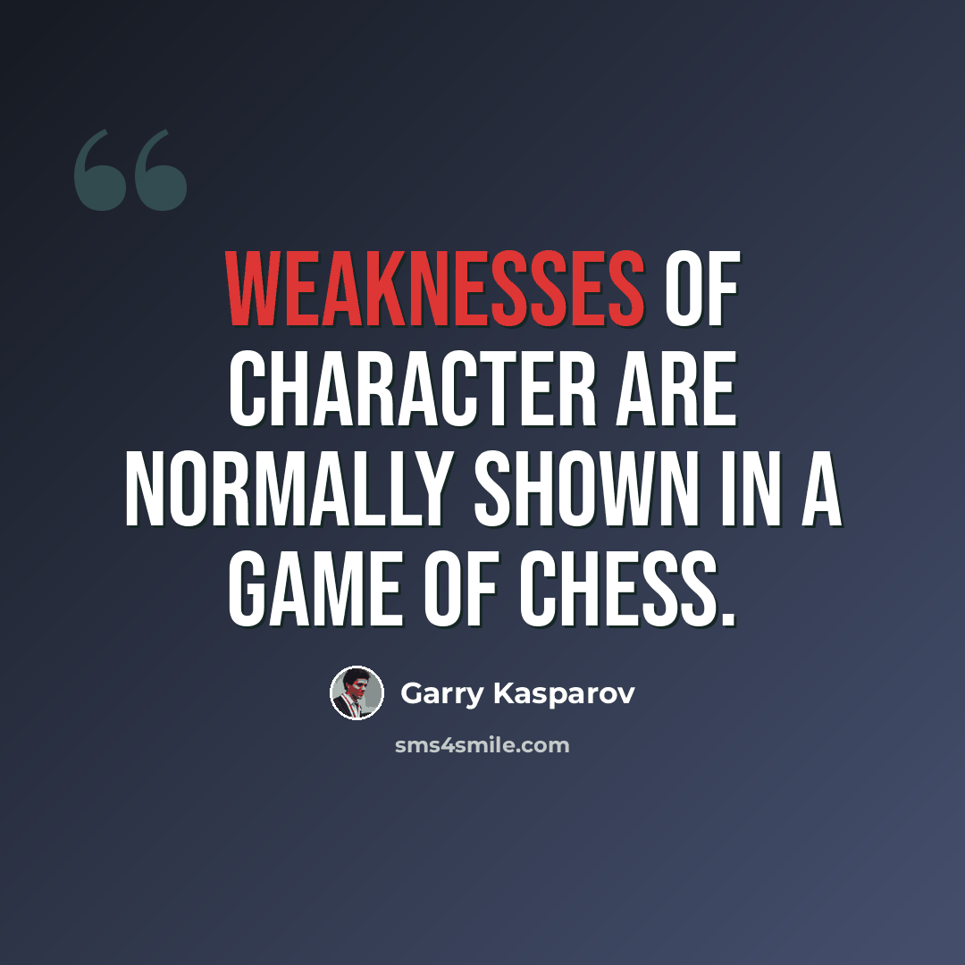 “Weaknesses of character are normally shown in a game of chess.” quote by Garry Kasparov