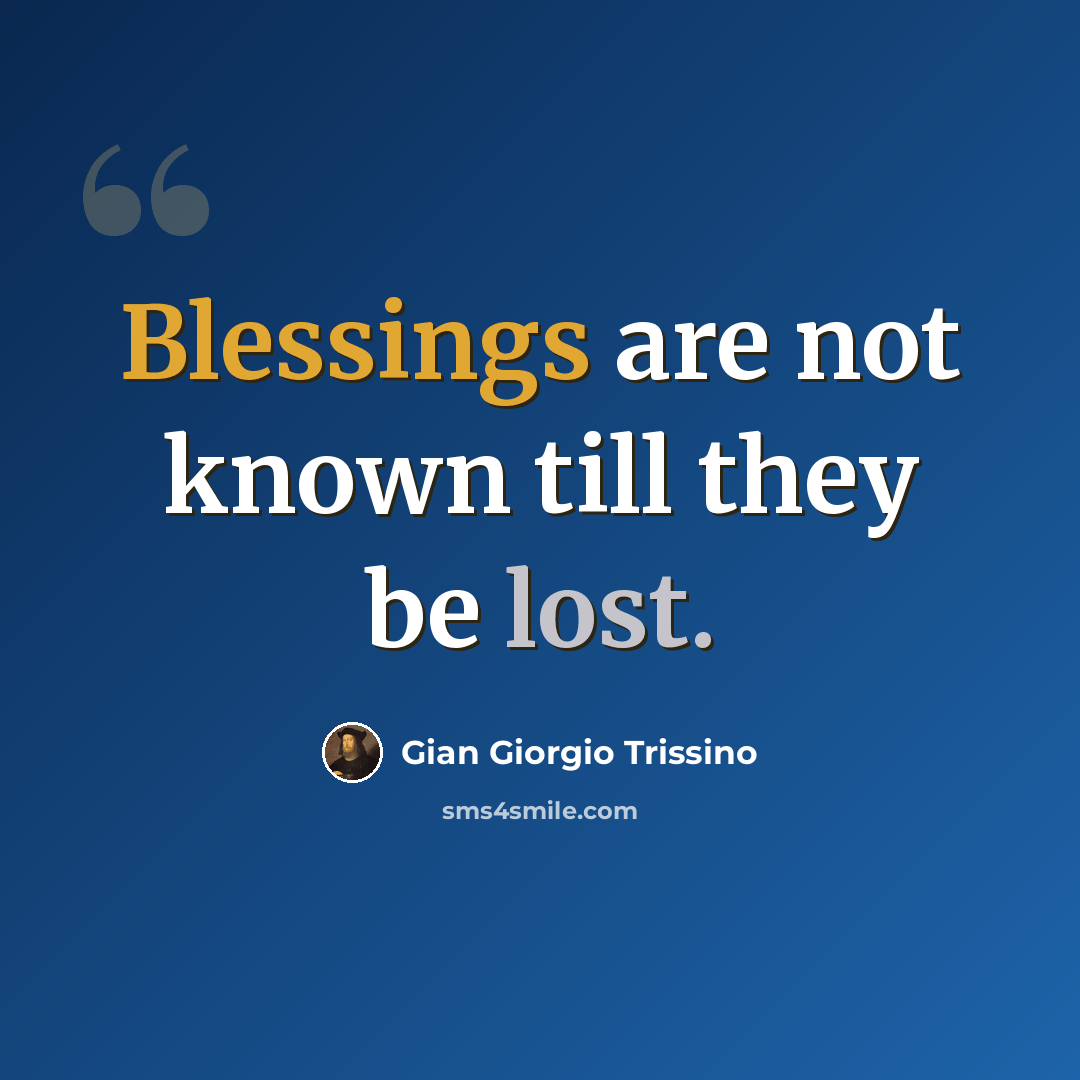 “Blessings are not known till they be lost.” quote by Gian Giorgio Trissino