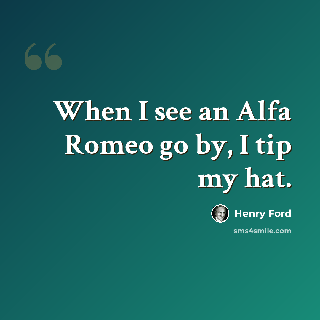 “When I see an Alfa Romeo go by, I tip my hat.” quote by Henry Ford