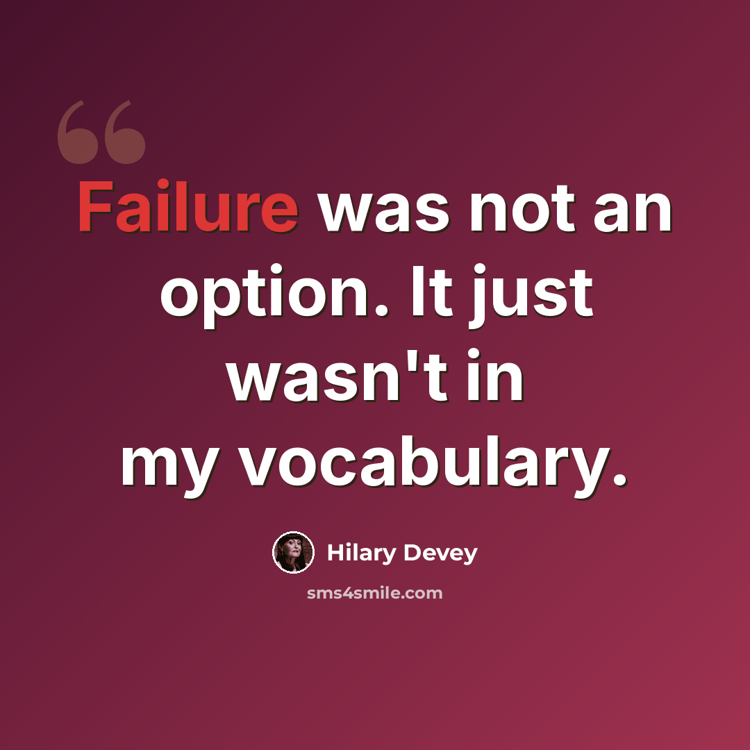 “Failure was not an option. It just wasn't in my vocabulary.” quote by Hilary Devey